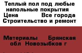 Теплый пол под любые напольные покрытия › Цена ­ 1 000 - Все города Строительство и ремонт » Материалы   . Брянская обл.,Новозыбков г.